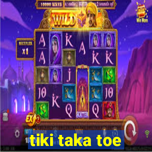 tiki taka toe